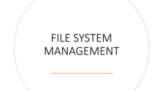 FILE SYSTEM
MANAGEMENT
 