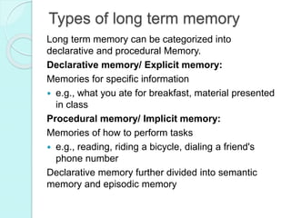 Subcategory of declarative/explicit memory
 Episodic Memory: memory related to our personal
affairs like name, our father...