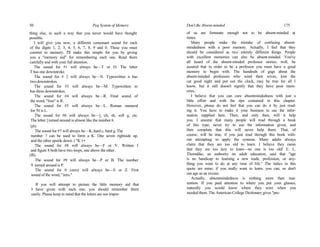 50 Peg System of Memory
thing else, in such a way that you never would have thought
possible.
I will give you now, a different consonant sound for each
of the digits 1, 2, 3, 4, 5, 6, 7, 8, 9 and 0. These you must
commit to memory. I'll make this simple for you by giving
you a "memory aid" for remembering each one. Read them
carefully and with your full attention.
The sound for #1 will always be—T or D. The letter
T has one downstroke.
The sound for # 2 will always be—N. Typewritten n has
two downstrokes.
The sound for #3 will always be—M. Typewritten m
has three downstrokes.
The sound for #4 will always be—R. Final sound of
the word, "four" is R.
The sound for #5 will always be—L. Roman numeral
for 50 is L.
The sound for #6 will always be—], ch, sh, soft g, etc.
The letter ] turned around is almost like the number 6.
(j6)
The sound for #7 will always be—K, hard c, hard g. The
number 7 can be used to form a K. One seven rightside up,
and the other upside down. ( "K ) •
The sound for #8 will always be—F or V. Written f
and figure 8 both have two loops, one above the other.
(f8).
The sound for #9 will always be—P or B. The number
9. turned around is P.
The sound for 0 (zero) will always be—S or Z. First
sound of the word, "zero."
If you will attempt to picture the little memory aid that
I have given with each one, you should remember them
easily. Please keep in mind that the letters are not impor-
Don't Be Absent-minded 175
of us are fortunate enough not to be absent-minded at
times.
Many people make the mistake of confusing absent-
mindedness with a poor memory. Actually, I feel that they
should be considered as two entirely different things. People
with excellent memories can also be absent-minded. You've
all heard of the absent-minded professor stories; well, be
assured that in order to be a professor you must have a good
memory to begin with. The hundreds of gags about the
absent-minded professors who wind their wives, kiss the
cat good night and put out the clock, may be true for all I
know, but it still doesn't signify that they have poor mem-
ories.
I believe that you can cure absentmindedness with just a
little effort and with the tips contained in this chapter.
However, please do not feel that you can do it by just read-
ing it. You have to make it your business to use the infor-
mation supplied here. Then, and only then, will it help
you. I assume that many people will read through a book
of this type; never try to use the information given, and
then complain that this will never help them. That, of
course, will be true, if you just read through this book with-
out attempting to apply the systems. Many adults always
claim that they are too old to learn. I believe they mean
that they are too lazy to learn—no one is too old! E. L.
Thorndike, an authority on adult education, said that "age
is no handicap to learning a new trade, profession, or any-
thing you want to do at any time of life." The italics in this
quote are mine; if you really want to learn, you can; so don't
use age as an excuse.
Actually, absentmindedncss is nothing more than inat-
tention. If you paid attention to where you put your glasses,
naturally you would know where they were when you
needed them. The American College Dictionary gives "pre-
 