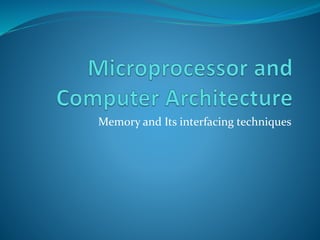 Memory and Its interfacing techniques
 