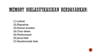 (1) Lokasi
(2) Kapasitas
(3) Satuan transfer
(4) Cara akses
(5) Performansi
(6) Jenis fisik
(7) Karakteristik fisik
 