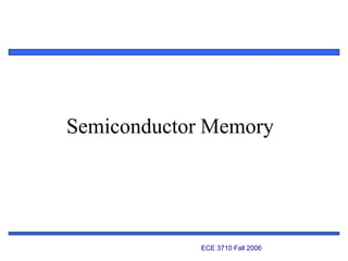 1
Semiconductor Memory
ECE 3710 Fall 2006
 