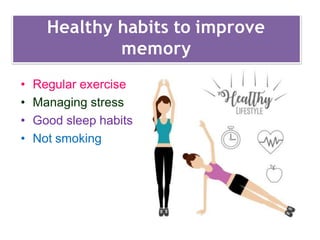 Suresh Babu G
Healthy habits to improve
memory
• Regular exercise
• Managing stress
• Good sleep habits
• Not smoking
 