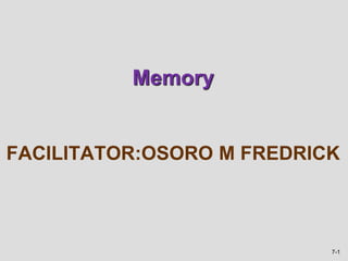7-1
FACILITATOR:OSORO M FREDRICK
Memory
 