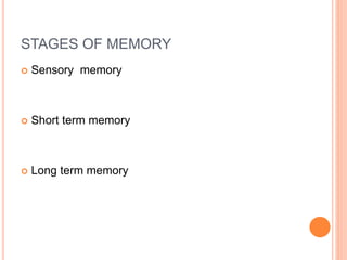 STAGES OF MEMORY
 Sensory memory
 Short term memory
 Long term memory
 
