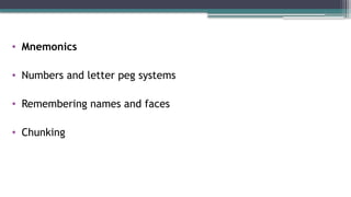 • Mnemonics
• Numbers and letter peg systems
• Remembering names and faces
• Chunking
 
