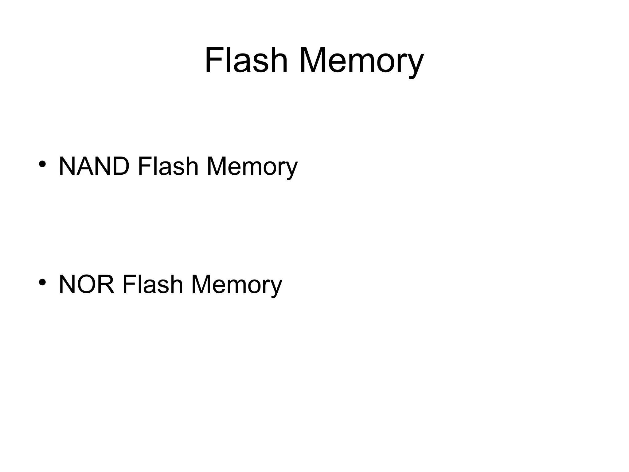 Flash Memory


NAND Flash Memory



NOR Flash Memory

 