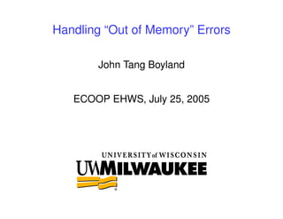 Handling “Out of Memory” Errors
John Tang Boyland
ECOOP EHWS, July 25, 2005
 