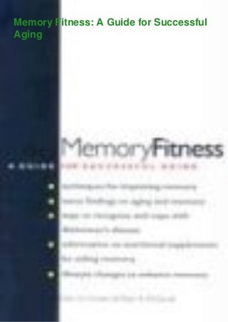 Memory Fitness: A Guide for Successful
Aging
 