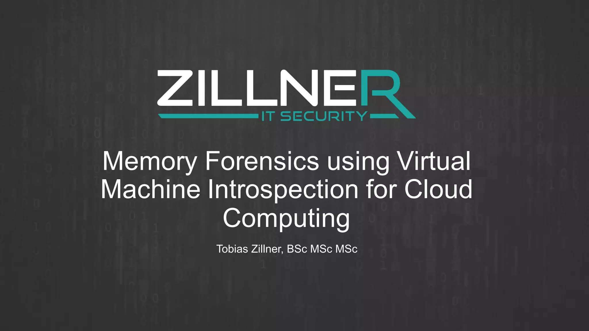 Memory Forensics using Virtual
Machine Introspection for Cloud
Computing
Tobias Zillner, BSc MSc MSc
 