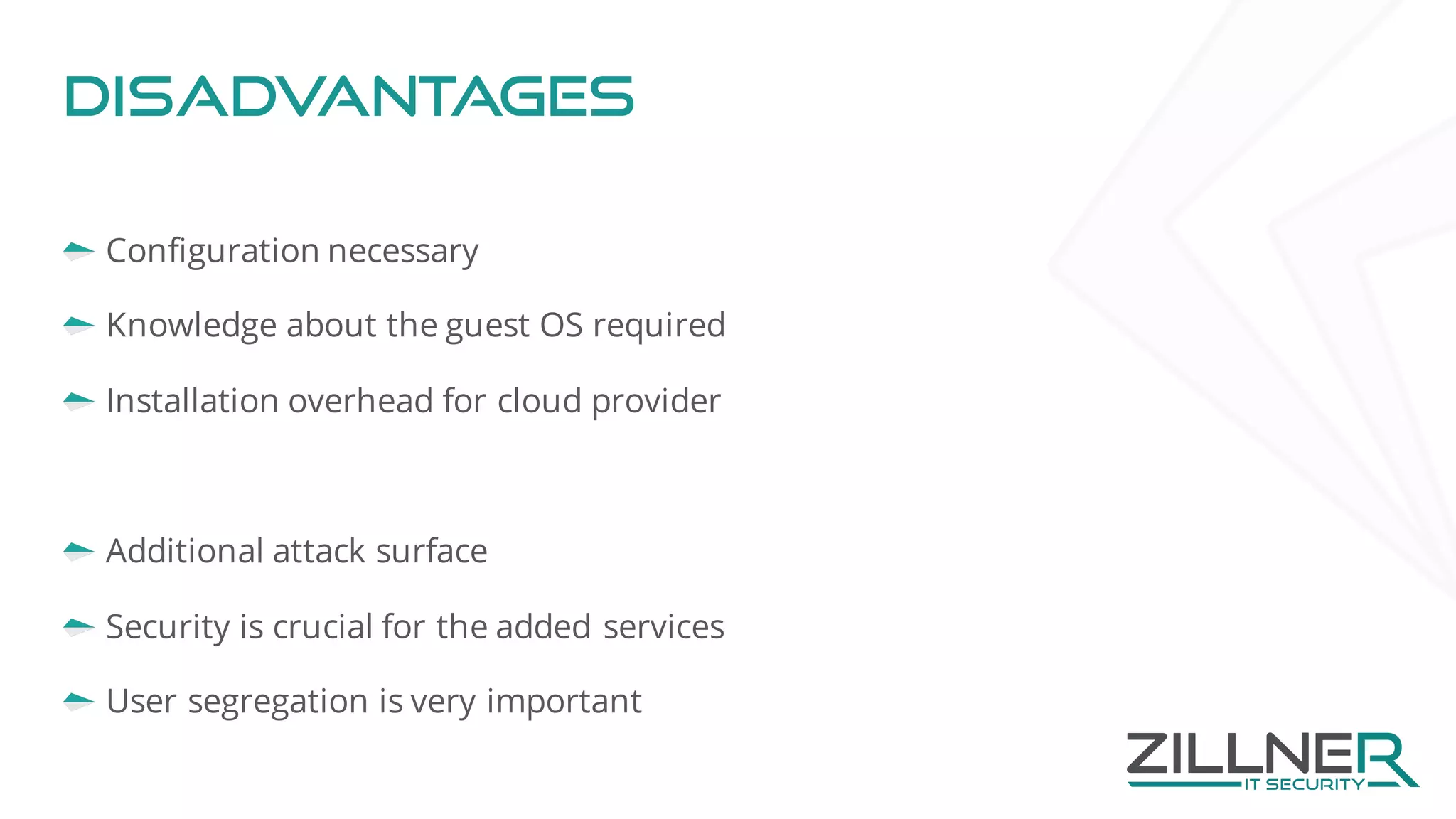 Disadvantages
Configuration necessary
Knowledge about the guest OS required
Installation overhead for cloud provider
Additional attack surface
Security is crucial for the added services
User segregation is very important
 