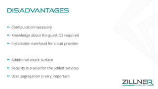 Disadvantages
Configuration necessary
Knowledge about the guest OS required
Installation overhead for cloud provider
Additional attack surface
Security is crucial for the added services
User segregation is very important
 