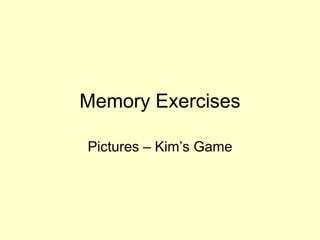 Memory Exercises
Pictures – Kim’s Game
 
