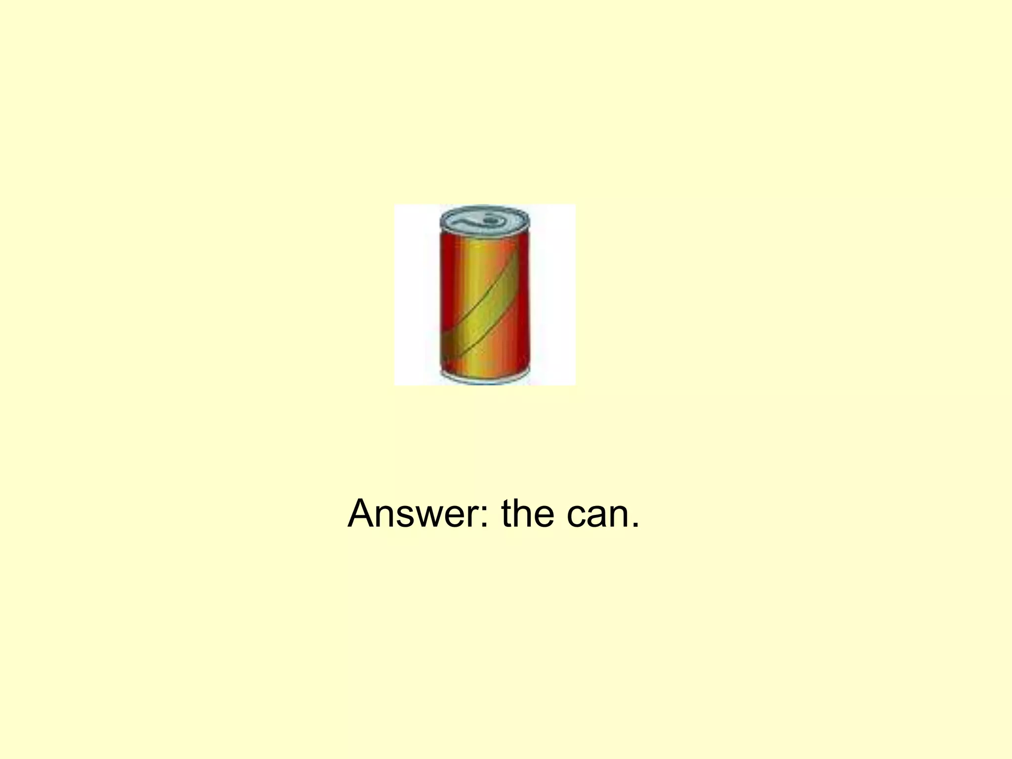 Answer: the can.
 