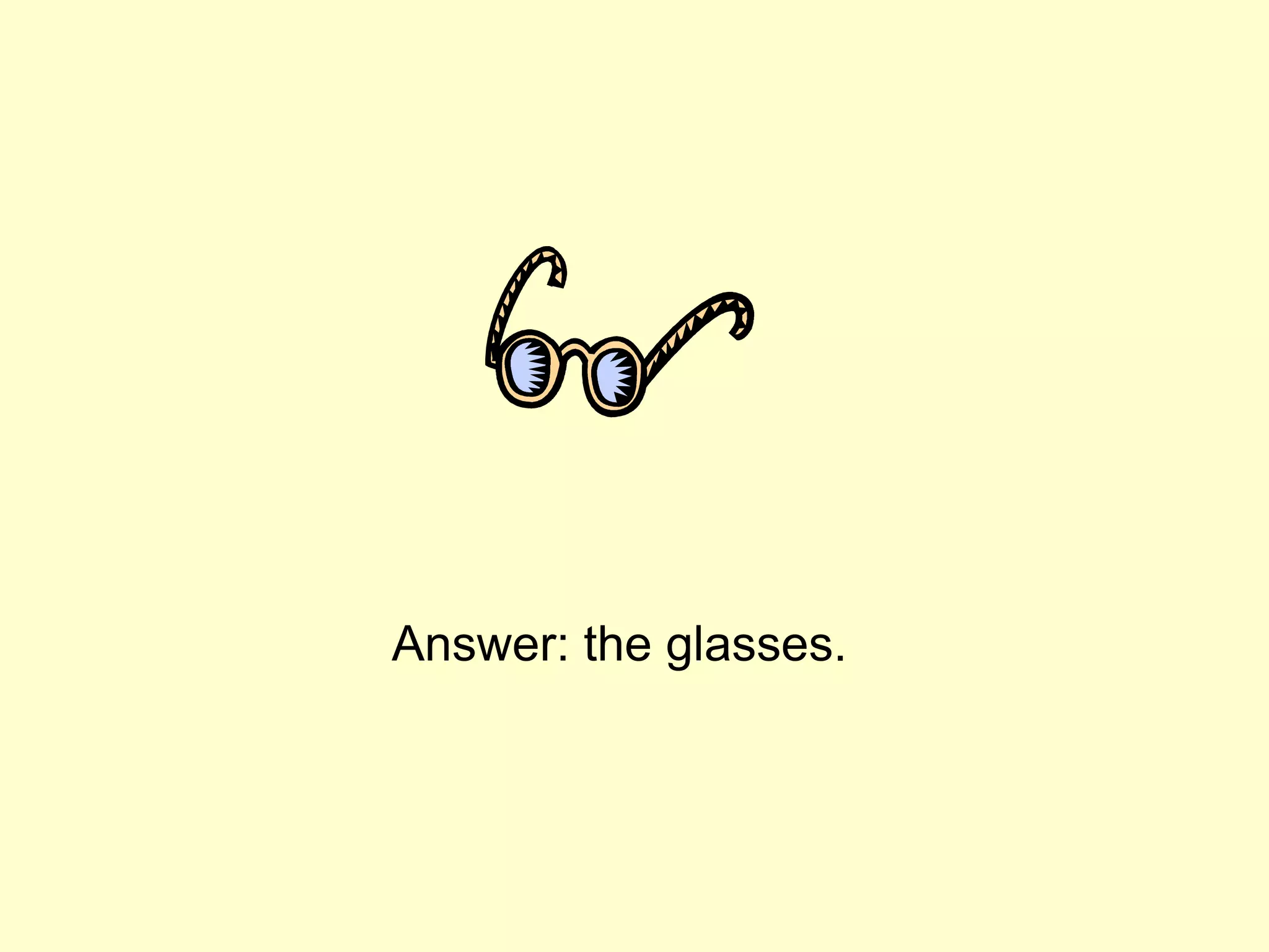 Answer: the glasses.
 