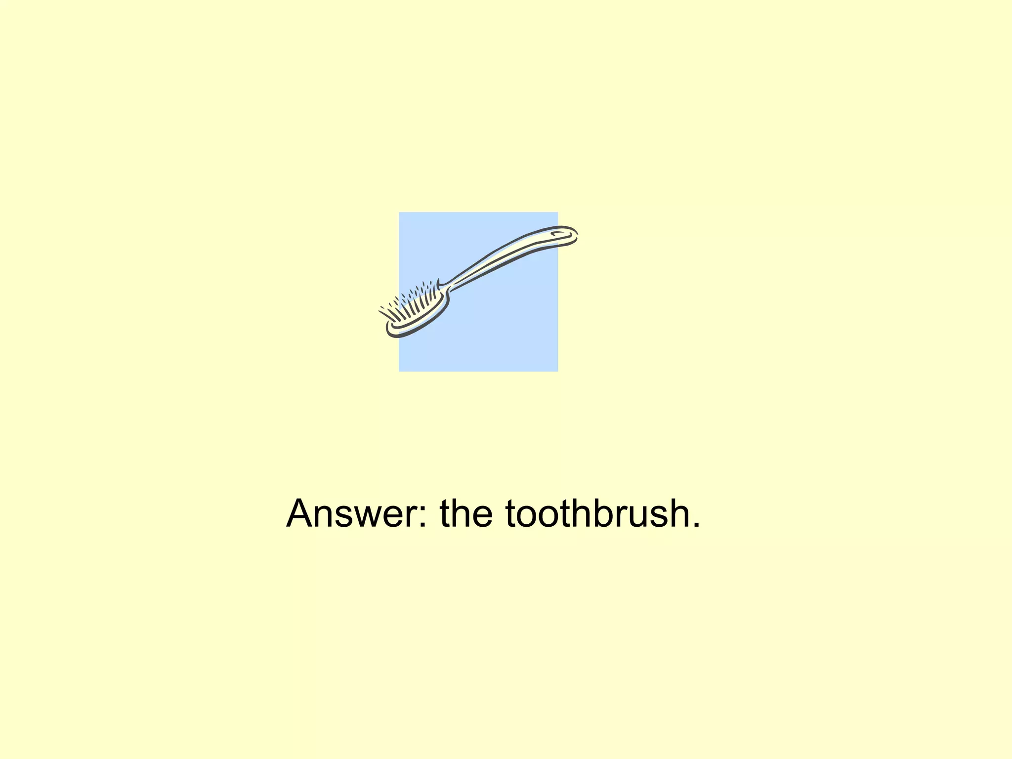 Answer: the toothbrush.
 