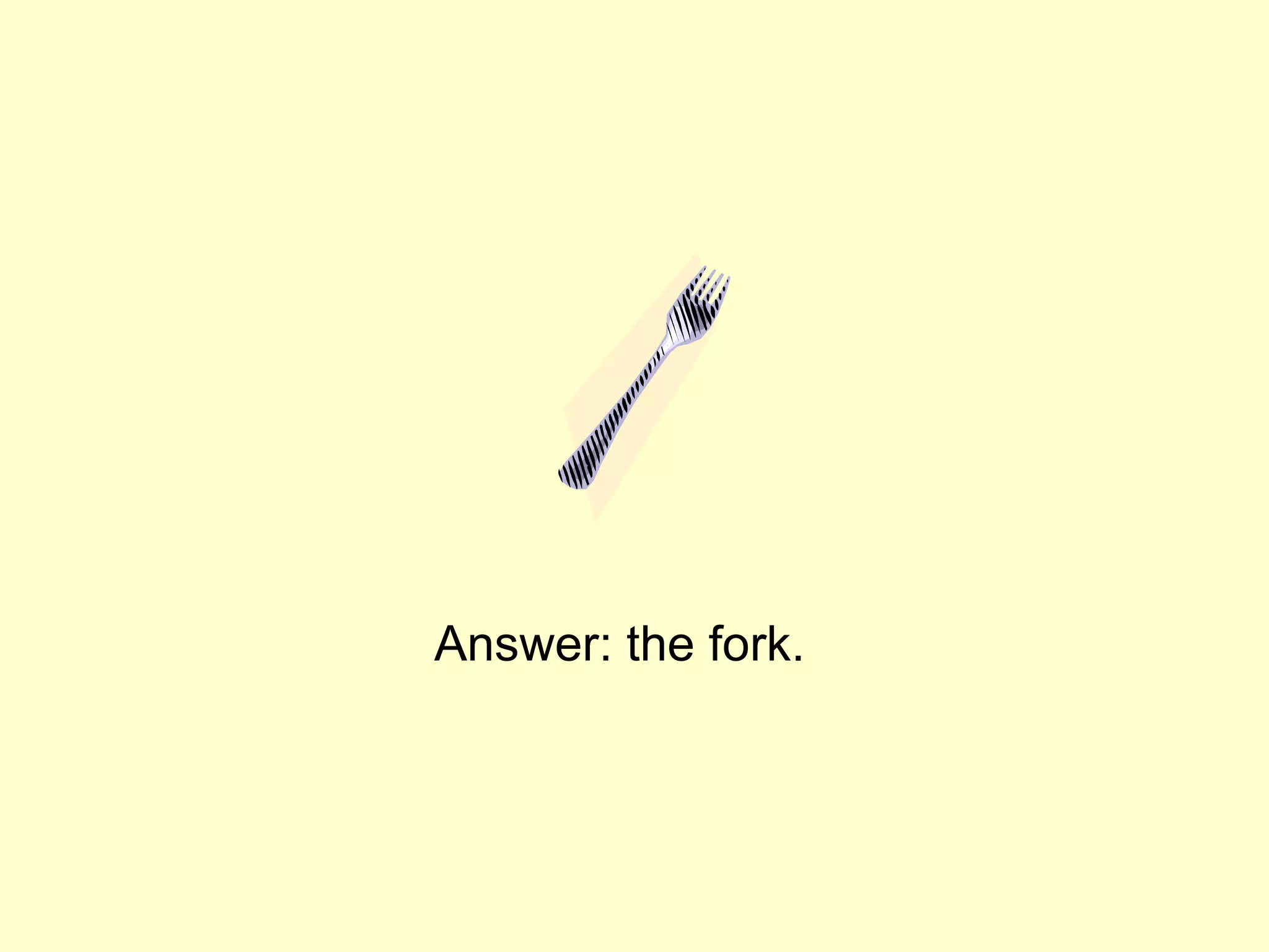 Answer: the fork.
 