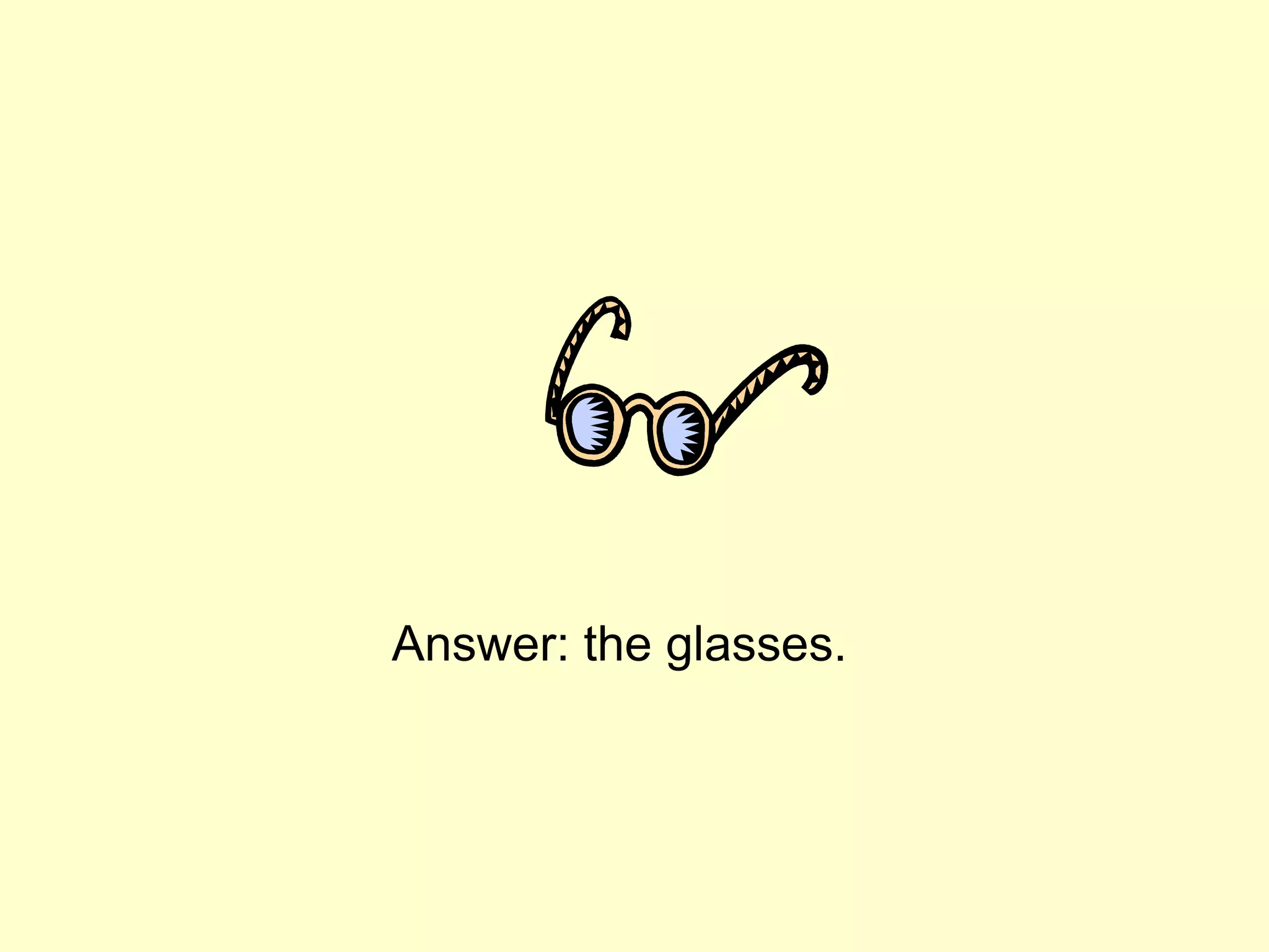 Answer: the glasses.
 