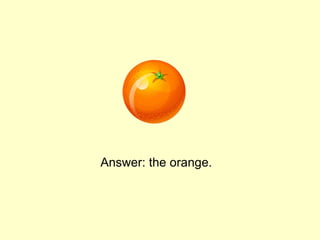 Answer: the orange.
 