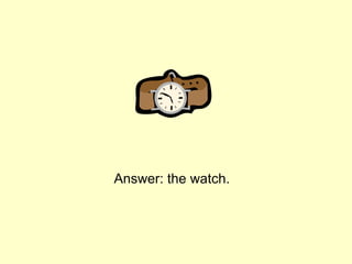 Answer: the watch.
 