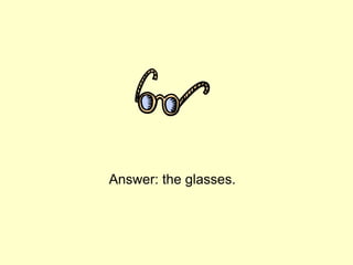 Answer: the glasses.
 