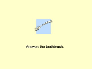 Answer: the toothbrush.
 