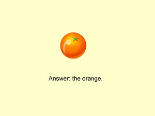 Answer: the orange.
 