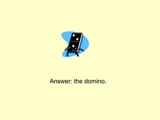 Answer: the domino.
 
