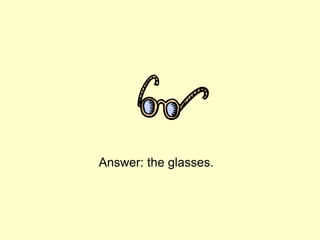 Answer: the glasses.
 
