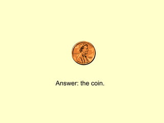 Answer: the coin.
 