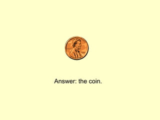 Answer: the coin.
 