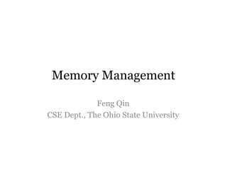 Memory Management 
Feng Qin 
CSE Dept., The Ohio State University 
 