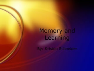 Memory and Learning By: Kristen Schneider 
