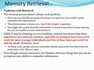 Memory Retrieval…
 Problems with Retrieval
 The retrieval process doesn't always work perfectly.
 Have you ever felt li...