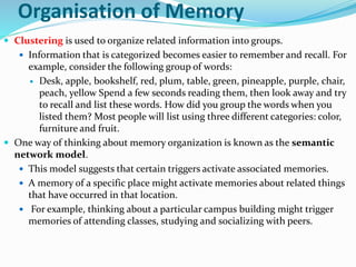 Organisation of Memory
 Clustering is used to organize related information into groups.
 Information that is categorized...