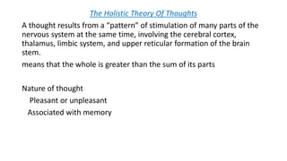 The Holistic Theory Of Thoughts
A thought results from a “pattern” of stimulation of many parts of the
nervous system at t...