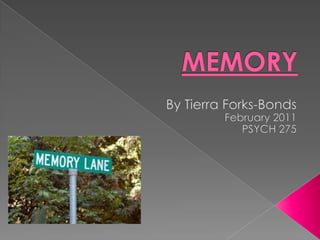 MEMORY By Tierra Forks-Bonds February 2011 PSYCH 275 