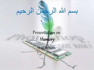 Presentation on
Memory
And its Types
‫الرحیم‬ ‫الرحمن‬ ‫ہللا‬ ‫بسم‬
 