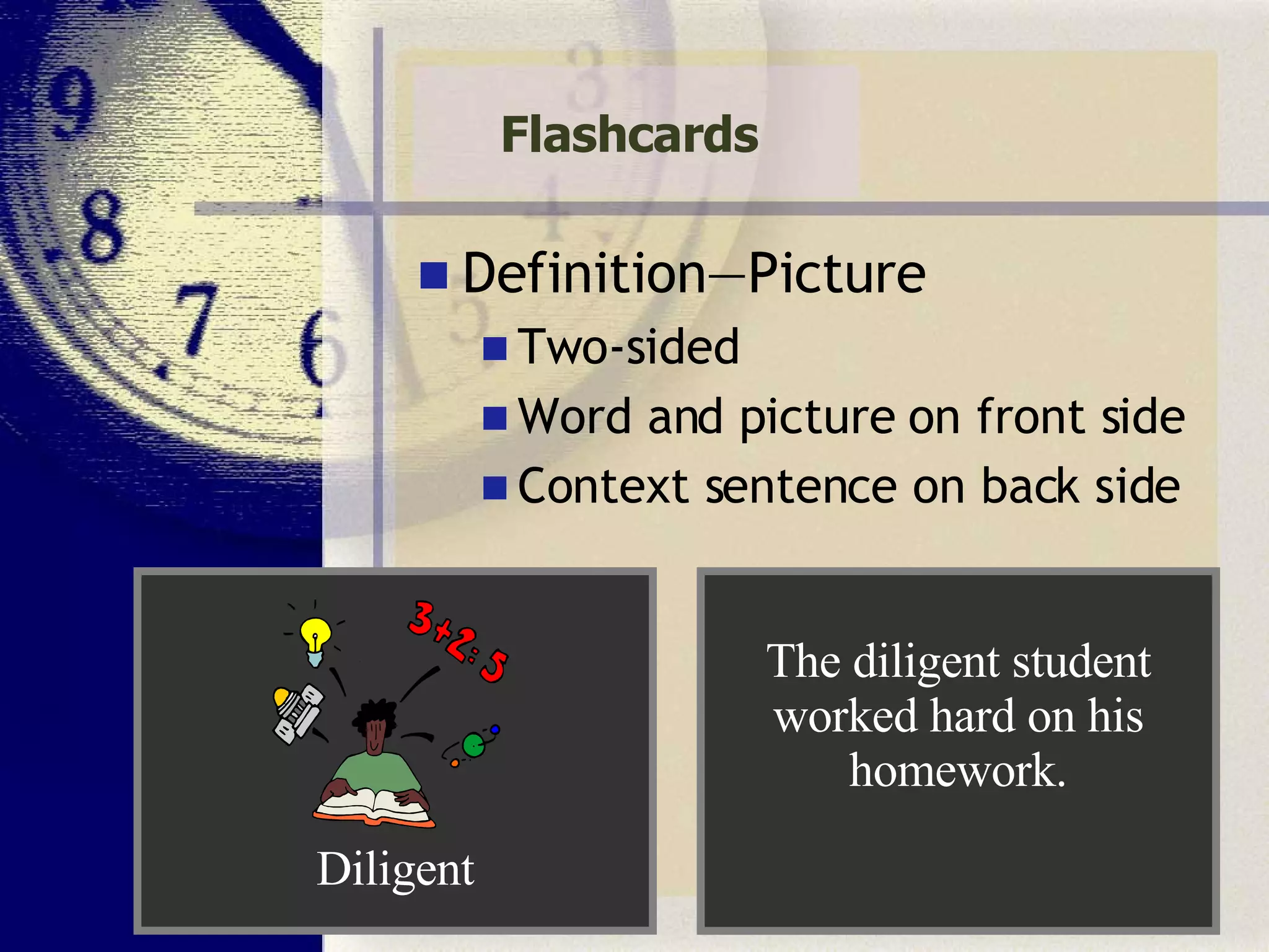Flashcards Definition—Picture   Two-sided Word and picture on front side Context sentence on back side The diligent student worked hard on his homework. Diligent 