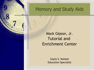 Memory and Study Aids Mack Gipson, Jr. Tutorial and  Enrichment Center Gayla S. Keesee Education Specialist 