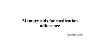 Memory aids for medication
adherence
-Dr Anjali Goyal
 