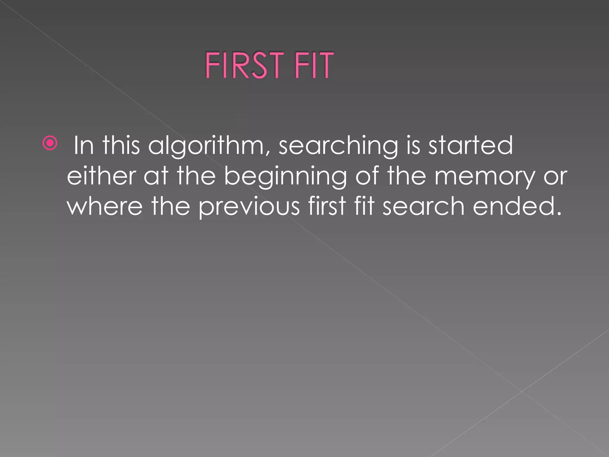    In this algorithm, searching is started
    either at the beginning of the memory or
    where the previous first fit search ended.
 