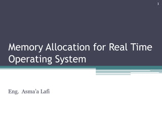 Memory Allocation for Real Time
Operating System
Eng. Asma’a Lafi
1
 