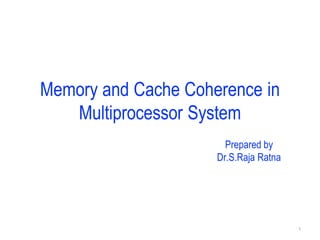 Memory and Cache Coherence in
Multiprocessor System
Prepared by
Dr.S.Raja Ratna
1
 