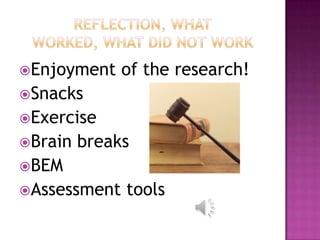 Enjoyment    of the research!
Snacks
Exercise
Brain   breaks
BEM
Assessment   tools
 
