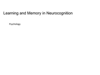 Learning and Memory in Neurocognition
Psychology
 