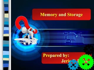 Memory and Storage
Prepared by:
Jeric F. Bilita
 