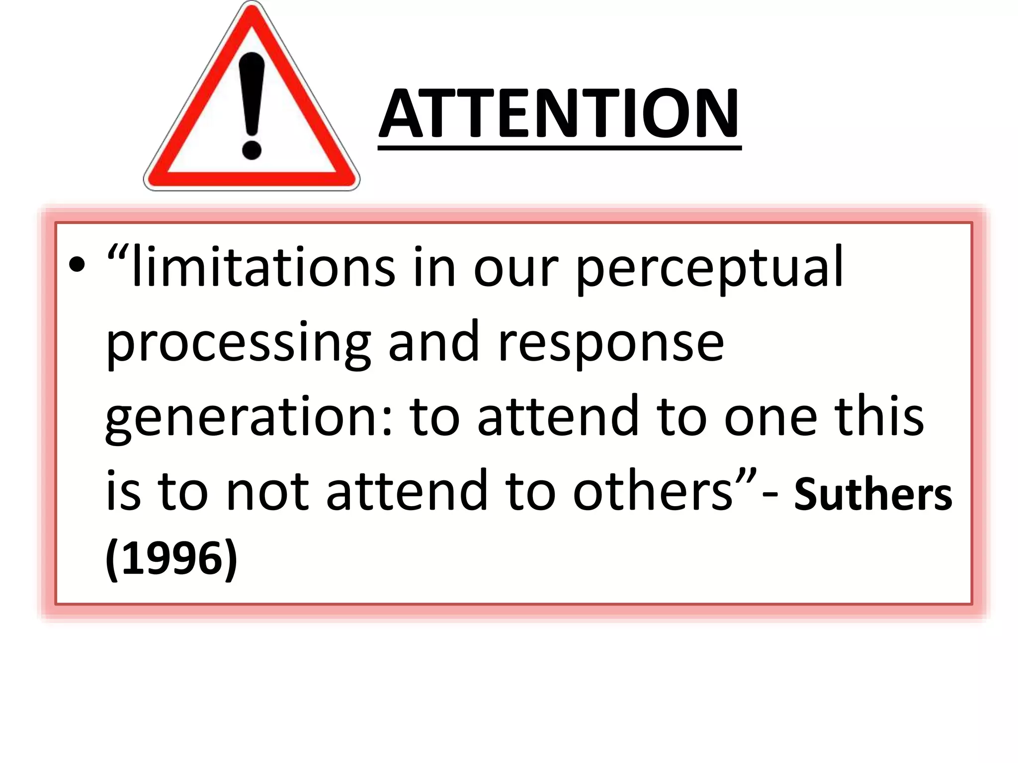 ATTENTION
• “limitations in our perceptual
processing and response
generation: to attend to one this
is to not attend to others”- Suthers
(1996)
 