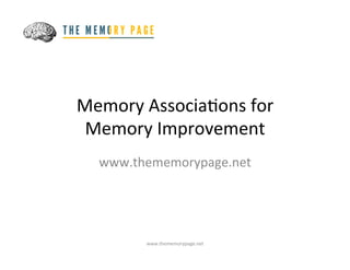 Memory	
  Associa-ons	
  for	
  
 Memory	
  Improvement	
  
   www.thememorypage.net	
  




           www.thememorypage.net	
  
 