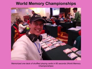 World Memory Championships
Memorized one deck of shuffled playing cards in 85 seconds (World Memory
Championships)
 
